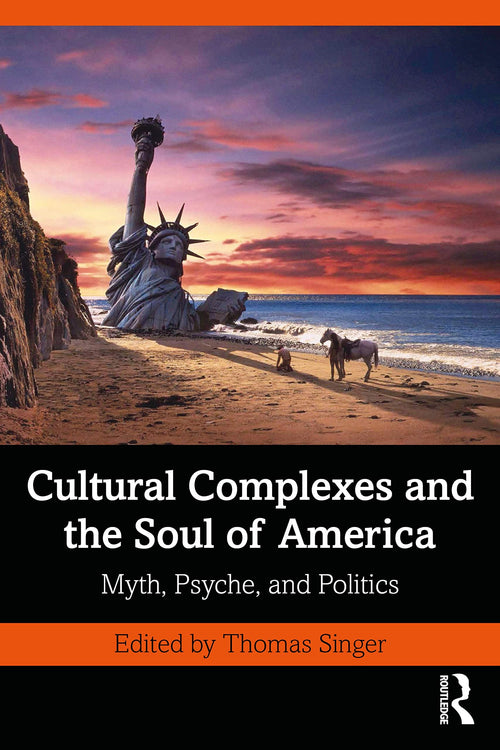 Cultural Complexes and the Soul of America Myth, Psyche, and Politics by Thomas Singer