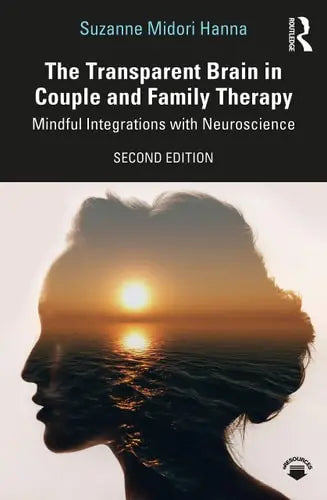 The Transparent Brain in Couple and Family Therapy Mindful Integrations with Neuroscience Routledge