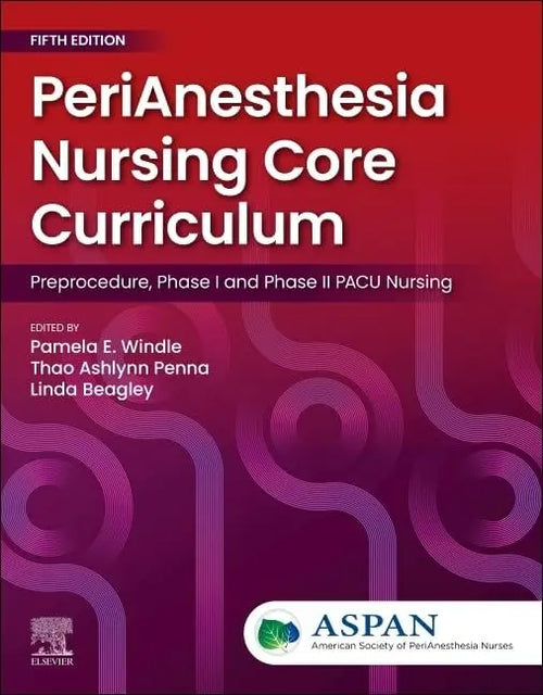 PeriAnesthesia Nursing Core Curriculum: Preprocedure, Phase I and Phase II PACU Nursing by ASPAN