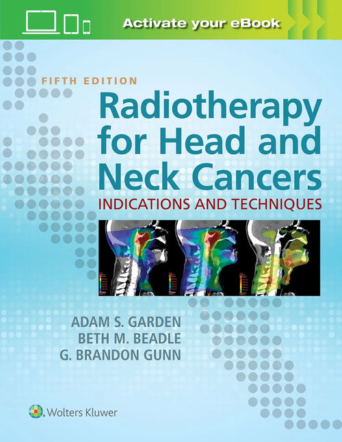 Radiotherapy for Head and Neck Cancers Indications and Techniques by Adam S. Garden