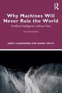 Why Machines Will Never Rule the World Artificial Intelligence Without Fear Routledge