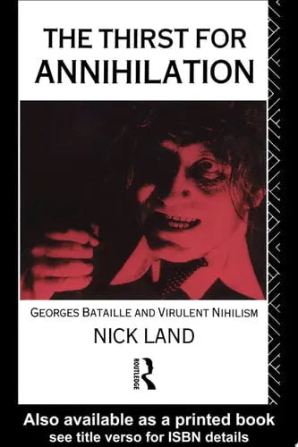The Thirst for Annihilation Georges Bataille and Virulent Nihilism : an Essay in Atheistic Religion