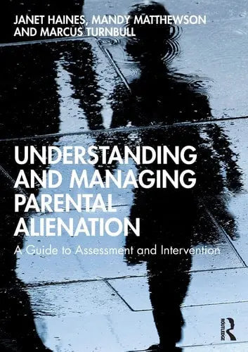 Understanding and Managing Parental Alienation A Guide to Assessment and Intervention