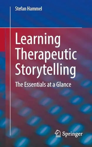 Learning Therapeutic Storytelling The Essentials at a Glance by Stefan Hammel