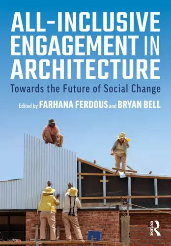 All-inclusive Engagement in Architecture Towards the Future of Social Change Routledge, Taylor & Francis Group