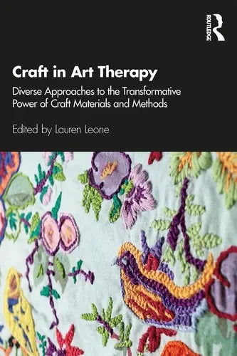 Craft in Art Therapy Diverse Approaches to the Transformative Power of Craft Materials and Methods Routledge
