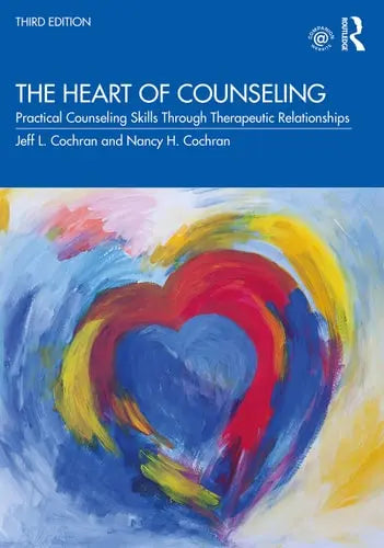 The Heart of Counseling Practical Counseling Skills Through Therapeutic Relationships, 3rd Ed Routledge