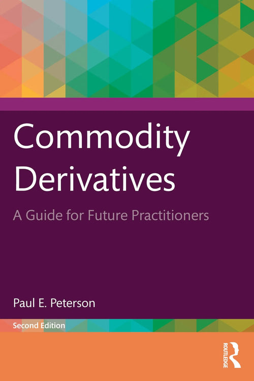 Commodity Derivatives A Guide for Future Practitioners by Paul E. Peterson