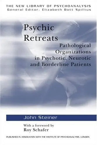 Psychic Retreats Pathological Organisations in Psychotic, Neurotic, and Borderline Patients Routledge
