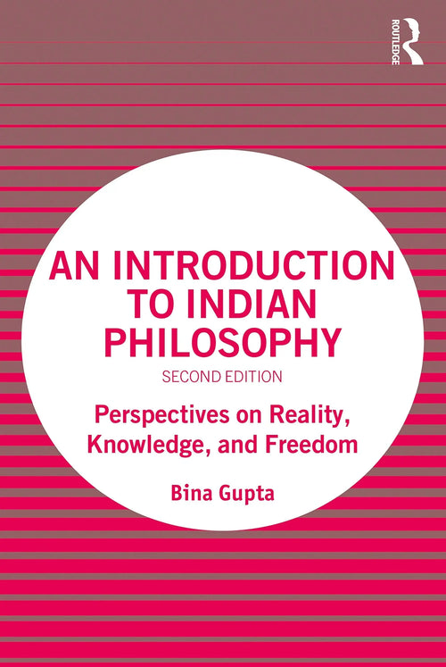 An Introduction to Indian Philosophy Perspectives on Reality, Knowledge, and Freedom by Bina Gupta