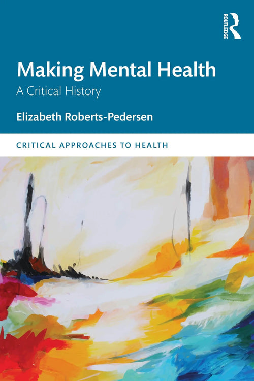Making Mental Health A Critical History by Elizabeth Roberts-Pedersen