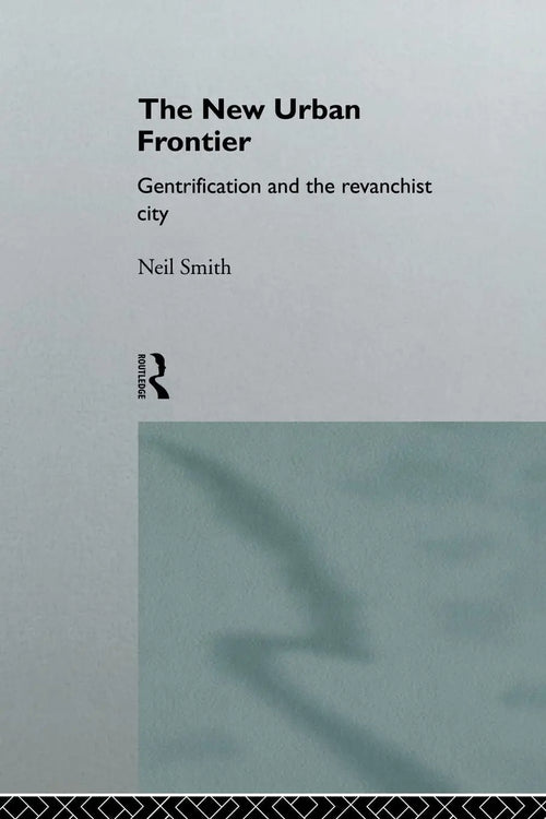 The New Urban Frontier Gentrification and the Revanchist City by Neil Smith
