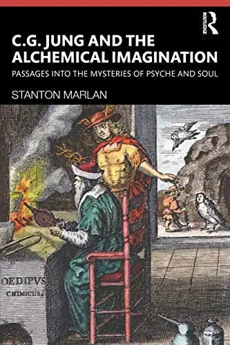 C. G. Jung and the Alchemical Imagination Passages Into the Mysteries of Psyche and Soul