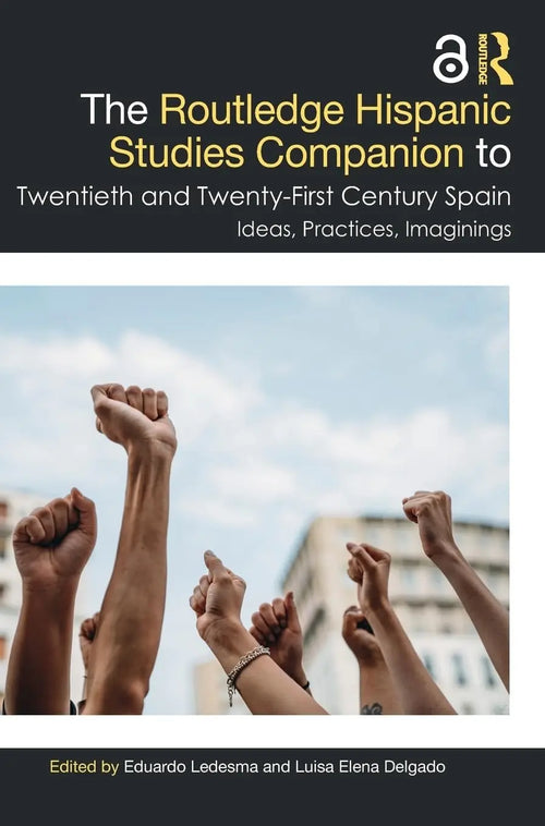 The Routledge Hispanic Studies Companion to Twentieth and Twenty-First Century Spain Ideas, Practices, Imaginings by Eduardo Ledesma