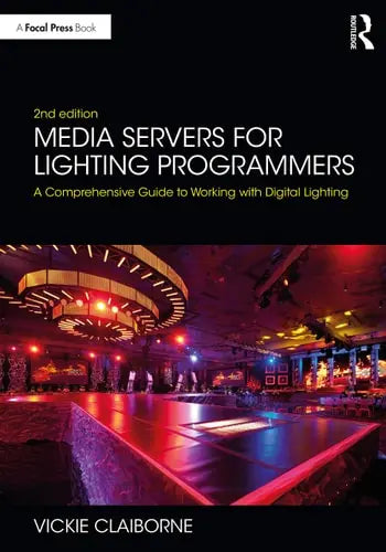 Media Servers for Lighting Programmers A Comprehensive Guide to Working with Digital Lighting Routledge