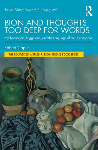 Bion and Thoughts Too Deep for Words Psychoanalysis, Suggestion, and the Language of the Unconscious Routledge