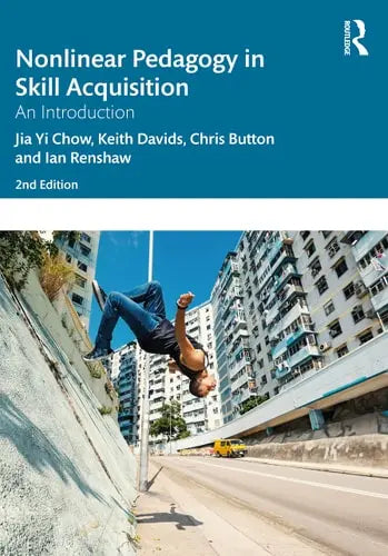 Nonlinear Pedagogy in Skill Acquisition An Introduction by Jia Yi Chow