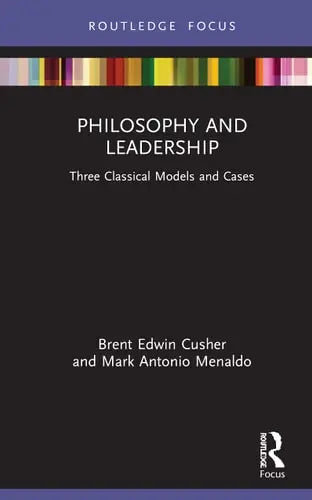 Philosophy and Leadership Three Classical Models and Cases Routledge