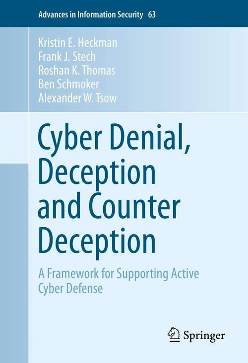 Cyber Denial, Deception and Counter Deception A Framework for Supporting Active Cyber Defense by Kristin E. Heckman