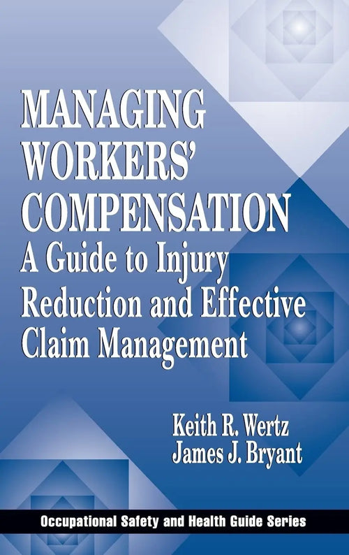 Managing Workers' Compensation A Guide to Injury Reduction and Effective Claim Management by Keith Wertz