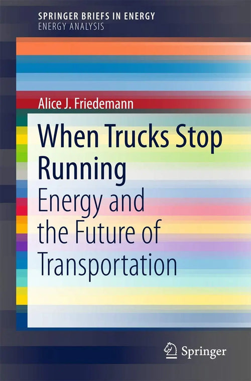 When Trucks Stop Running Energy and the Future of Transportation by A.J. Friedemann
