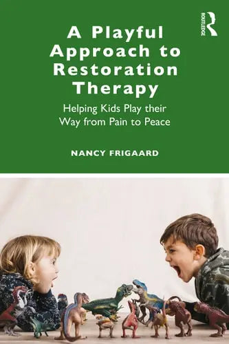 A Playful Approach to Restoration Therapy Helping Kids Play Their Way from Pain to Peace Routledge, Chapman & Hall, Incorporated