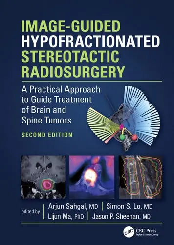 Image-Guided Hypofractionated Stereotactic Radiosurgery A Practical Approach to Guide Treatment of Brain and Spine Tumors CRC Press