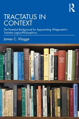 Tractatus in Context The Essential Background for Appreciating Wittgenstein's Tractatus Logico-philosophicus Routledge