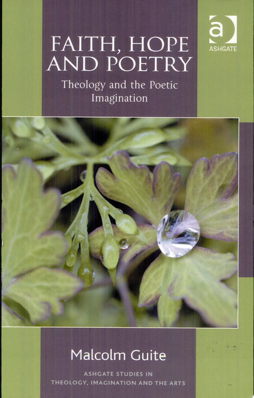 Faith, Hope and Poetry Theology and the Poetic Imagination by Malcolm Guite