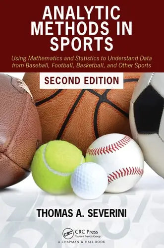 Analytic Methods in Sports Using Mathematics and Statistics to Understand Data from Baseball, Football, Basketball, and Other Sports CRC Press