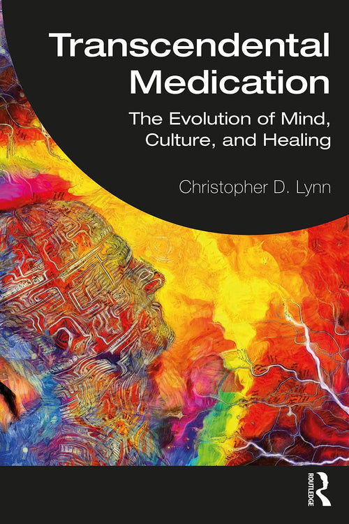 Transcendental Medication The Evolution of Mind, Culture, and Healing by Christopher D. Lynn