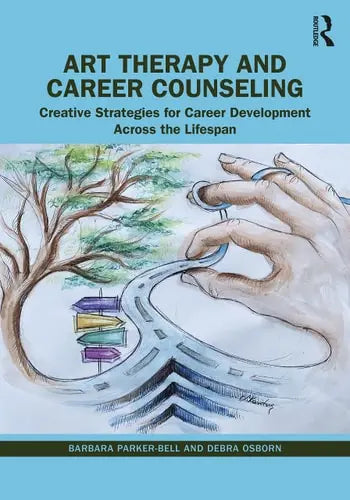 Art Therapy and Career Counseling Creative Strategies for Career Development Across the Lifespan Routledge