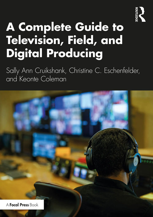 A Complete Guide to Television, Field, and Digital Producing by Sally Ann Cruikshank
