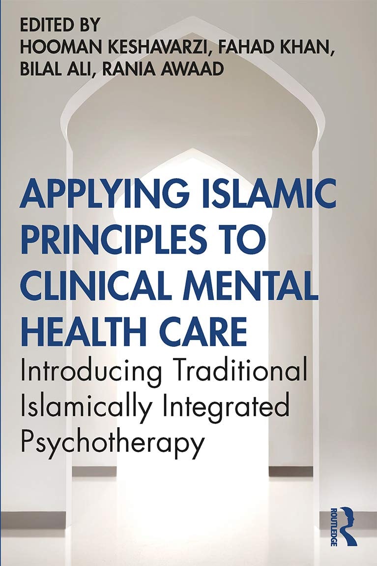 Applying Islamic Principles to Clinical Mental Health Care Introducing Traditional Islamically Integrated Psychotherapy by Hooman Keshavarzi