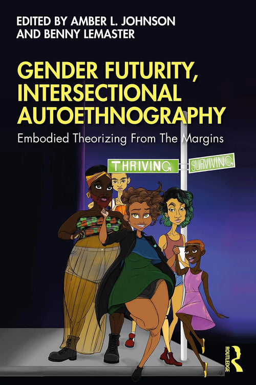 Gender Futurity, Intersectional Autoethnography Embodied Theorizing from the Margins by Amber Johnson