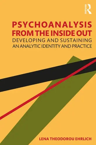 Psychoanalysis from the Inside Out Developing and Sustaining an Analytic Identity and Practice Routledge, Taylor & Francis Group