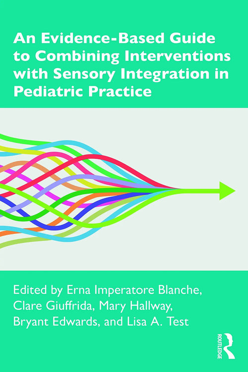 An Evidence-Based Guide to Combining Interventions with Sensory Integration in Pediatric Practice by Erna Imperatore Blanche
