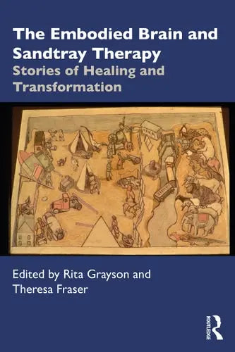 The Embodied Brain and Sandtray Therapy Stories of Healing and Transformation Taylor & Francis Group