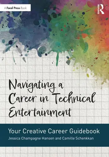 Navigating a Career in Technical Entertainment Your Creative Career Guidebook by Jessica Champagne Hansen