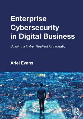 Enterprise Cybersecurity in Digital Business Building a Cyber Resilient Organization Routledge
