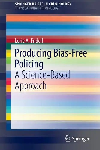 Producing Bias-Free Policing A Science-Based Approach Springer International Publishing