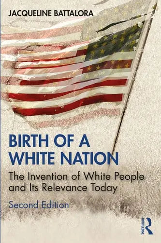 Birth of a White Nation The Invention of White People and Its Relevance Today Routledge, Taylor & Francis Group