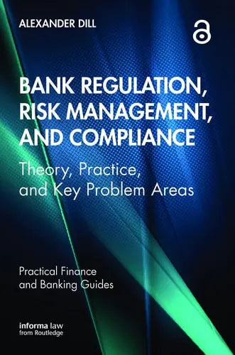 Bank Regulation, Risk Management, and Compliance Theory, Practice, and Key Problem Areas Informa Law