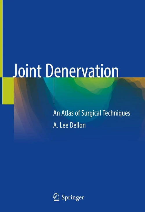 Joint Denervation An Atlas of Surgical Techniques by A. Lee Dellon