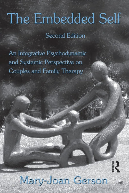 The Embedded Self An Integrative Psychodynamic and Systemic Perspective on Couples and Family Therapy by Mary-Joan Gerson