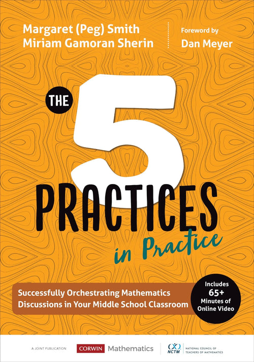 The Five Practices in Practice [Middle School] Successfully Orchestrating Mathematics Discussions in Your Middle School Classroom by Margaret (Peg) Smith