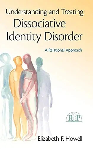 Understanding and Treating Dissociative Identity Disorder A Relational Approach