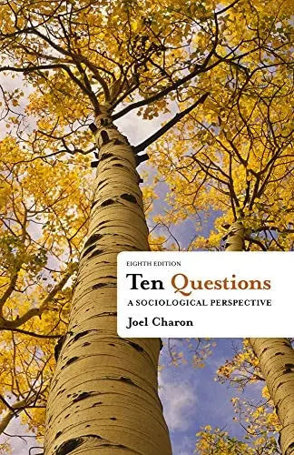 Ten Questions: A Sociological Perspective by Joel M. Charon