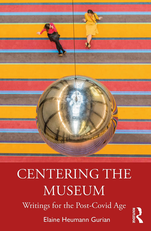 Centering the Museum Writings for the Post-Covid Age by Elaine Heumann Gurian