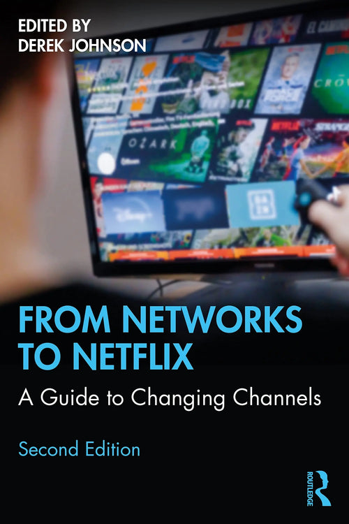 From Networks to Netflix A Guide to Changing Channels by Derek Johnson